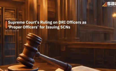 Supreme Court’s Ruling on DRI Officers as ‘Proper Officers’ for Issuing SCNs